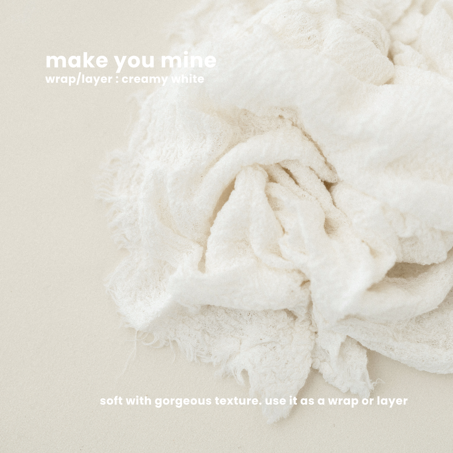 MAKE YOU MINE WRAP/LAYER : creamy white