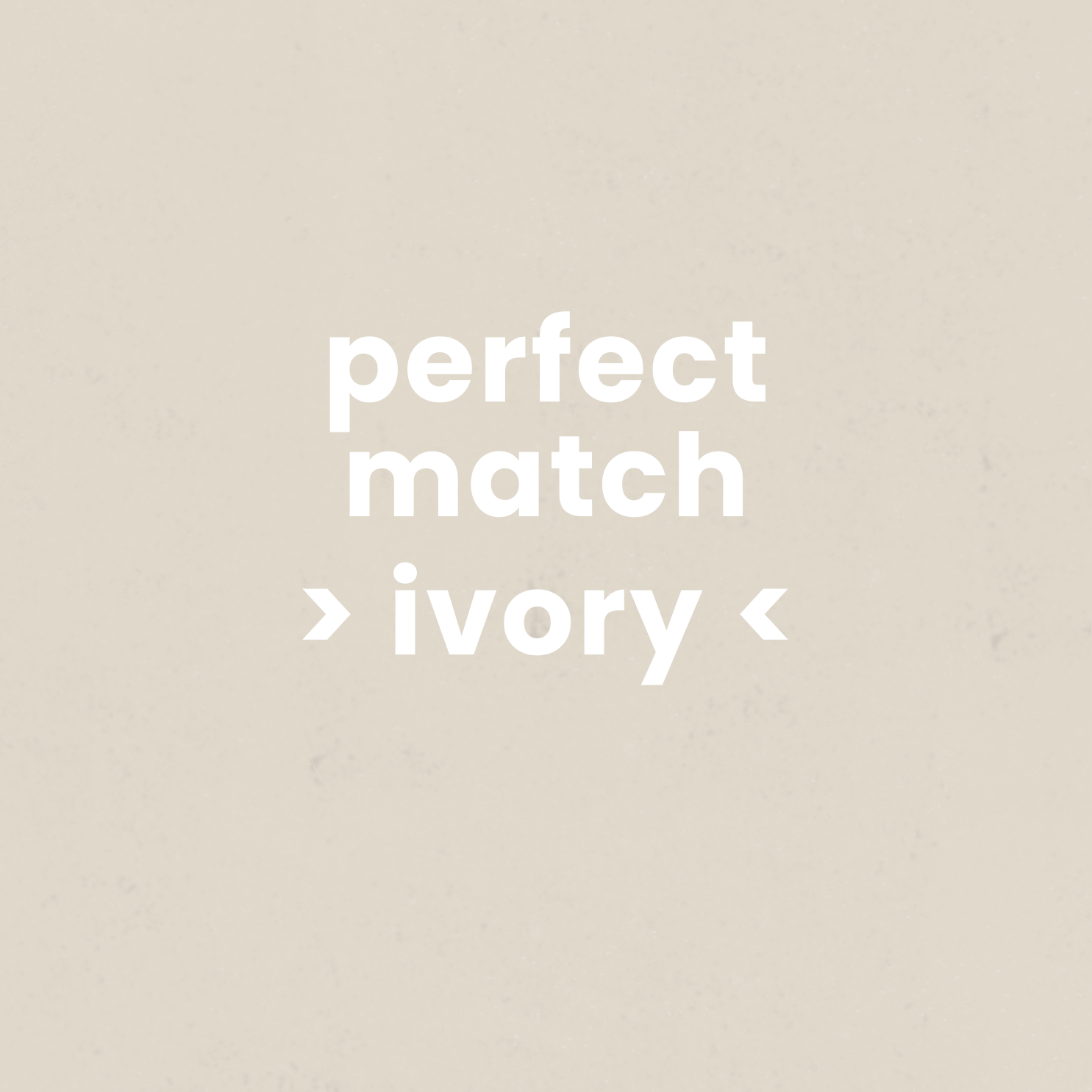 perfect match -> ivory