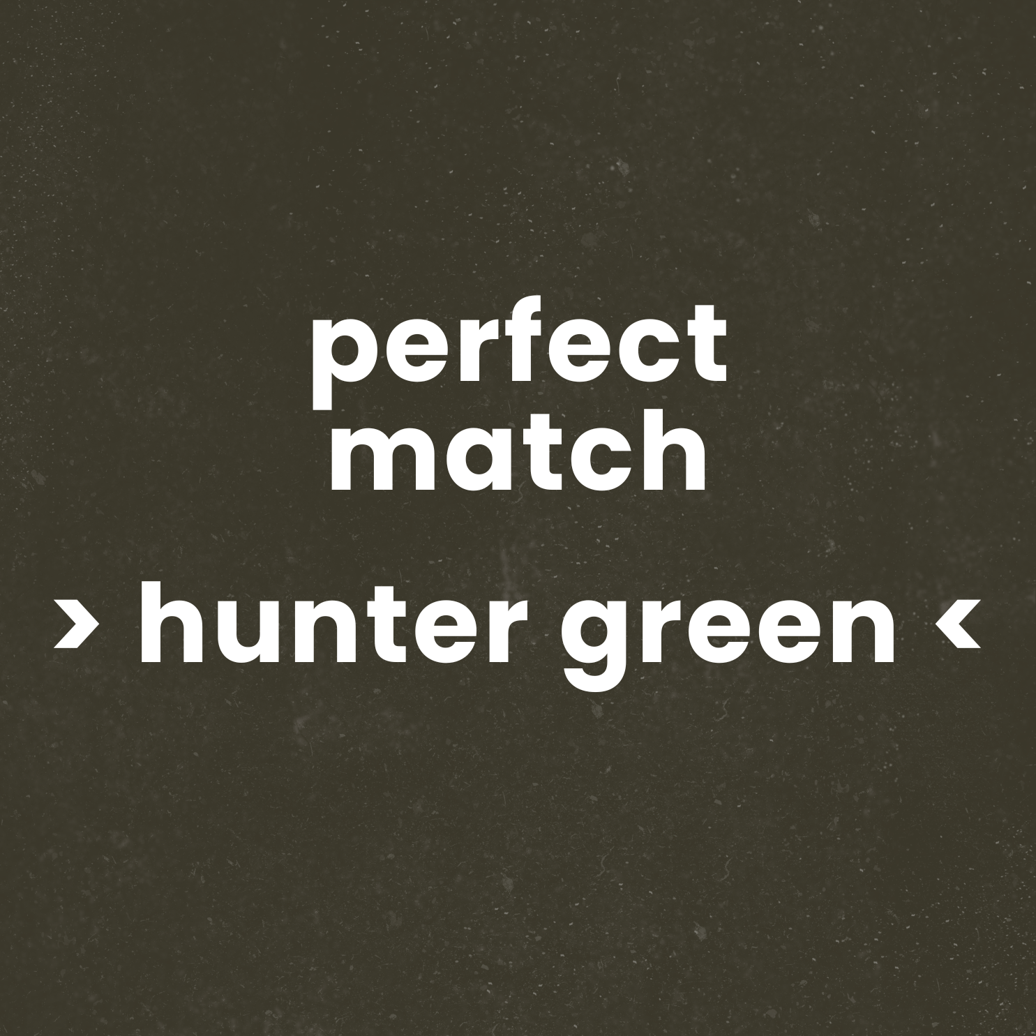 perfect match -> hunter green