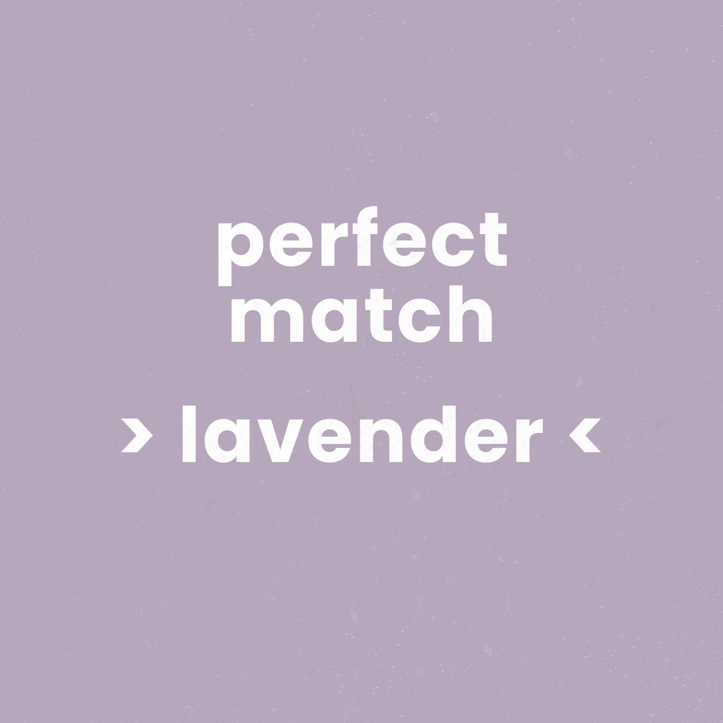 perfect match -> lavender
